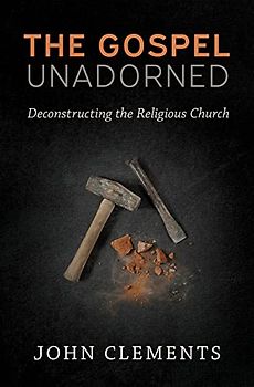 The Gospel Unadorned: Deconstructing the Religious Church