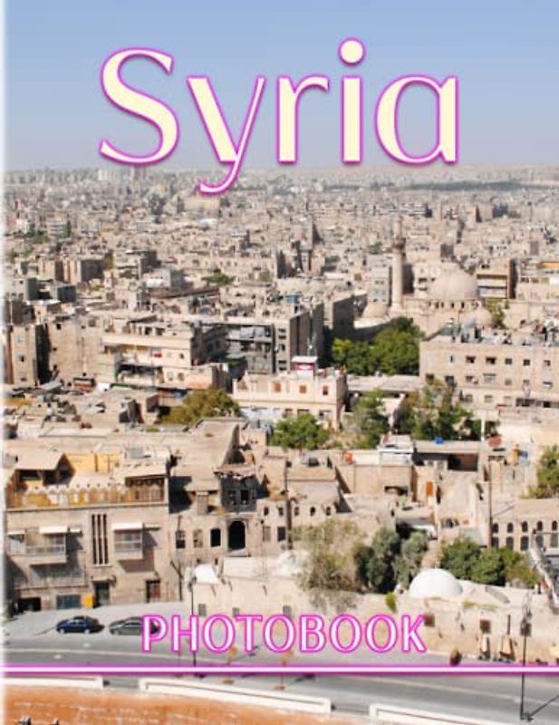 Syria Photography Book: A Beautiful Picture Book With 40 Amazing Images For Meditation, Relaxation And Stress Relief | Gifts For Kids, Teens, Adults And More Ages