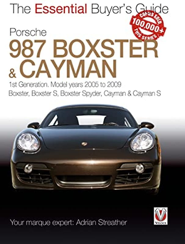 Porsche 987 Boxster & Cayman: 1st Generation: Model Years 2005 to 2009 Boxster; Boxster S; Boxster Spyder; Cayman & Cayman S (The Essential Buyer's Guide)