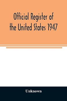 Official Register of the United States 1947; Persons Occupying administrative and Supervisory Positions in the Legislative, Executive, and Judicial Branches of the Federal Government, and in the District of Columbia Government, as of May 1,  1947