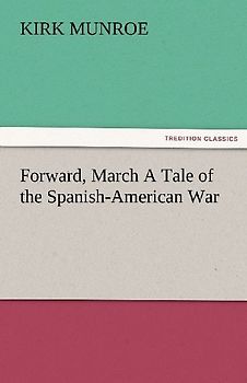 Forward, March A Tale of the Spanish-American War
