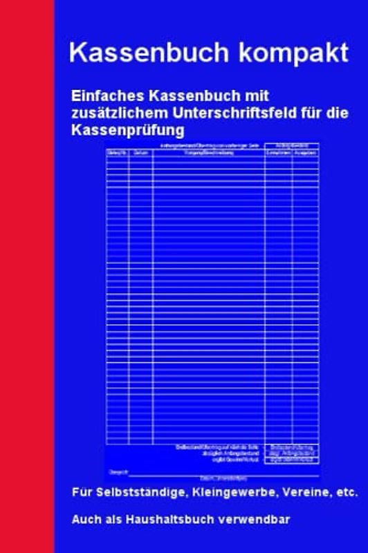 Kassenbuch kompakt - einfach, mit zusätzlichem Unterschriftsfeld für die Kassenprüfung: Für Selbstständige, Kleingewerbe, Vereine, etc. Auch als ... verwendbar (Kassenbücher und Haushaltsbücher)