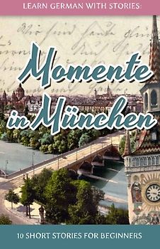 Learn German with Stories: Momente in München - 10 Short Stories for Beginners (Dino lernt Deutsch) - Klein, André