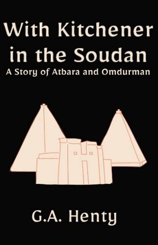 With Kitchener in the Soudan: A Story of Atbara and Omdurman: A Historical Fiction Adventure Novel (Annotated)