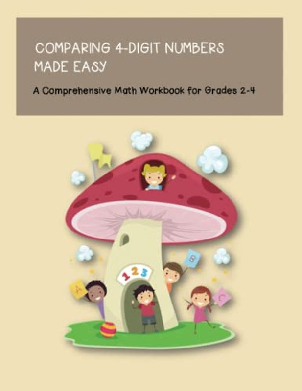 Comparing 4-Digit Numbers Made Easy A Comprehensive Math Workbook for Grade 2-4: Unlocking the Power of Comparisons