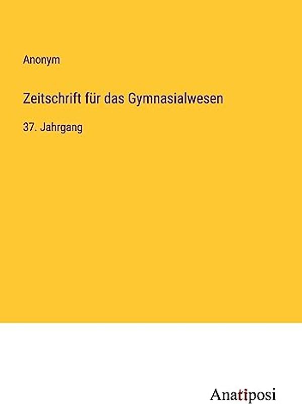 Zeitschrift für das Gymnasialwesen: 37. Jahrgang