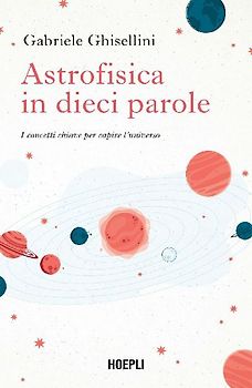 Astrofisica in dieci parole. I concetti chiave per capire l'Universo