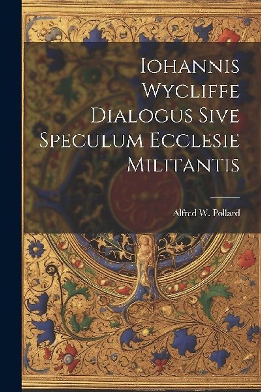 Iohannis Wycliffe Dialogus Sive Speculum Ecclesie Militantis