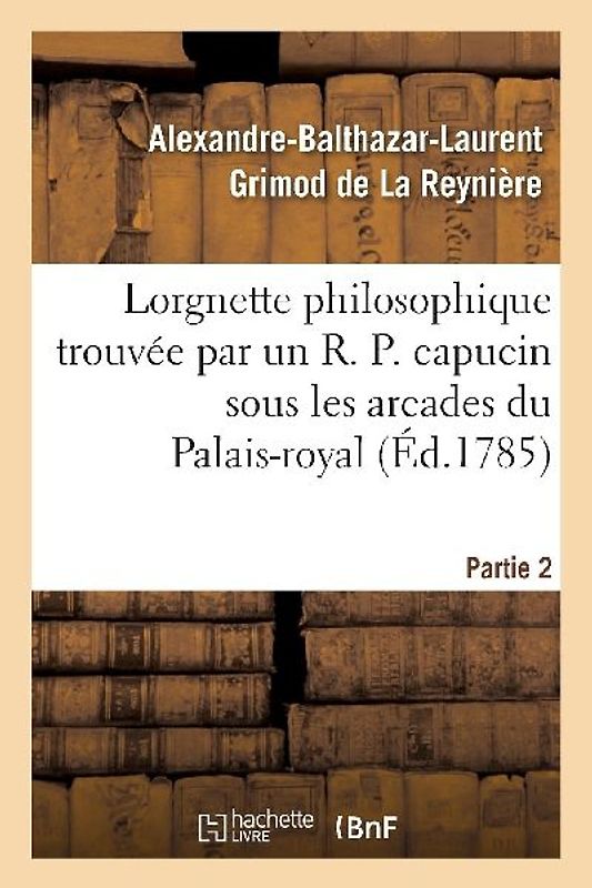 Lorgnette Philosophique Trouvée Par Un R. P. Capucin Sous Les Arcades Du Palais-Royal, Partie 2