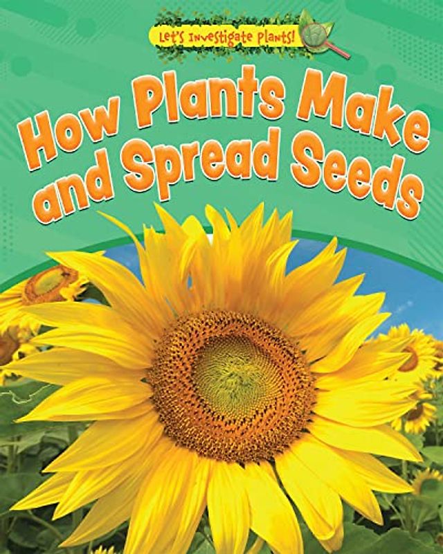 How Plants Make and Spread Seeds (Let's Investigate Plants!)