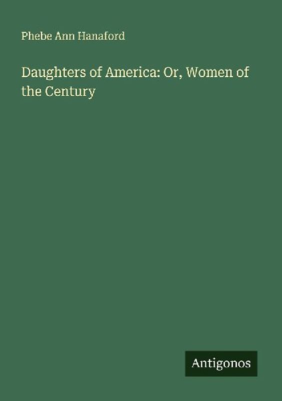 Daughters of America: Or, Women of the Century