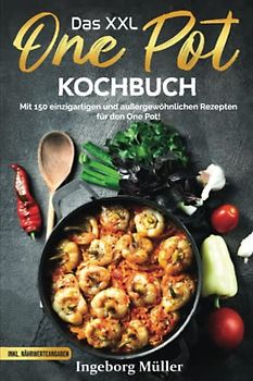 Das XXL One Pot Kochbuch: Mit 150 einzigartigen und außergewöhnlichen Rezepten für den One Pot! Inkl. Nährwerteangaben