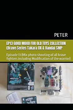 EP13 GOOD MOOD FOR OLD TOYS COLLECTION (Brave Series Takara DX & Bandai SMP: Episode 13 (Mix photo shooting of all brave fighters including ... Series Takara DX & Bandai super minipla)