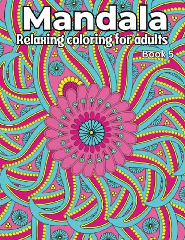 Mandala Relaxing Coloring for Adults: Book 5. 50 Beautiful Mandala full page images to color for Adults and Teens