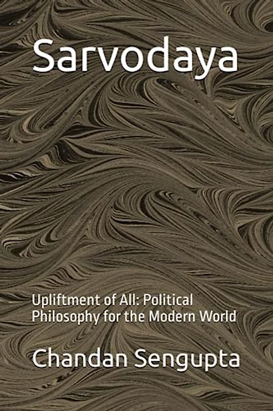 Sarvodaya: Upliftment of All: Political Philosophy for the Modern World