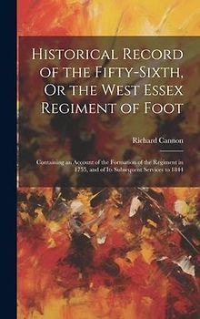 Historical Record of the Fifty-Sixth, Or the West Essex Regiment of Foot: Containing an Account of the Formation of the Regiment in 1755, and of Its S