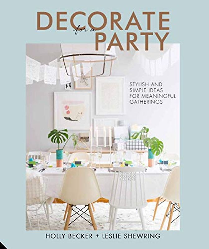 Decorate for a Party: Stylish and Simple Ideas for Meaningful Gatherings