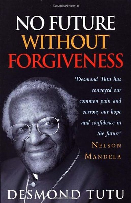 No Future without Forgiveness: A Personal Overview of South Africa's Truth and Reconciliation Commission - Desmond Tutu
