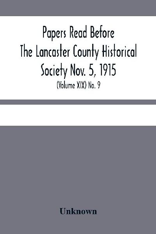 Papers Read Before The Lancaster County Historical Society Nov. 5, 1915; History Herself, As Seen In Her Own Workshop; (Volume Xix) No. 9