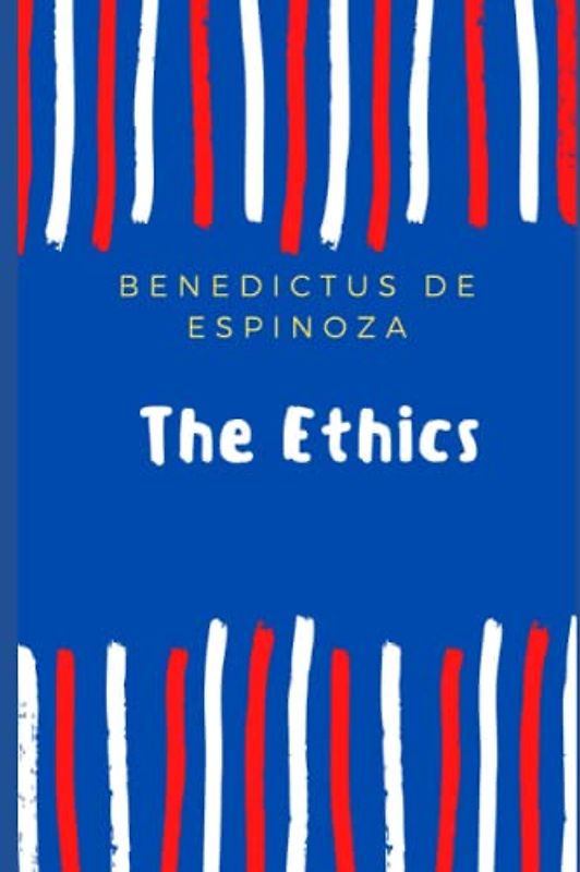 The Ethics: On the Improvement of the Understanding: Treatise on the Emendation of the Intellect