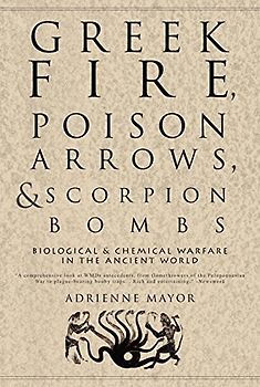 Greek Fire, Poison Arrows, and Scorpion Bombs: Biological & Chemical Warfare in the Ancient World
