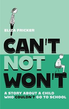 Can't Not Won't: A Story About a Child Who Couldn't Go to School