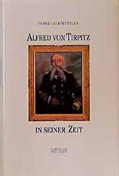 Alfred von Tirpitz in seiner Zeit