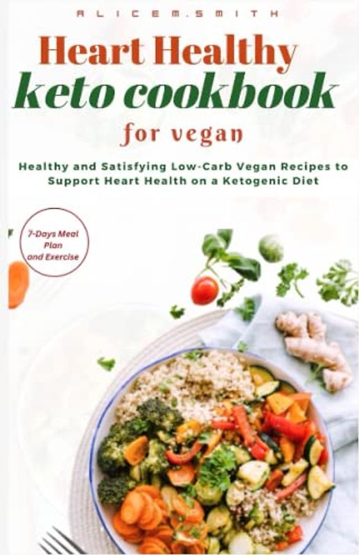 Heart Healthy Keto Cookbook for Vegan: Healthy and Satisfying Low-Carb Vegan Recipes to Support Heart Health on a Ketogenic Diet