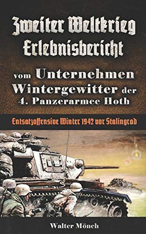 Zweiter Weltkrieg Erlebnisbericht vom Unternehmen Wintergewitter der 4. Panzerarmee Hoth - Entsatzoffensive Winter 1942 vor Stalingrad