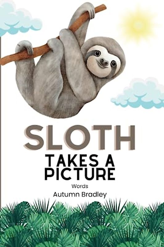 Sloth Takes A Picture (Sloth & Friends, Book 1)