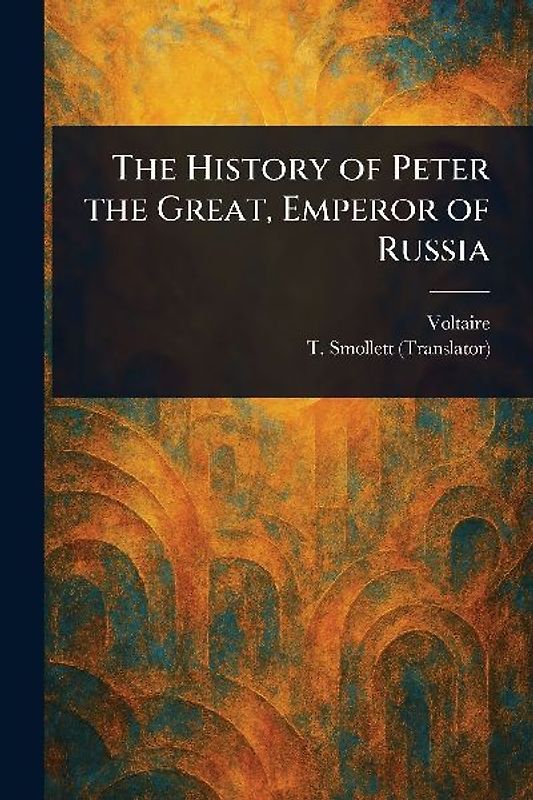 The History of Peter the Great, Emperor of Russia