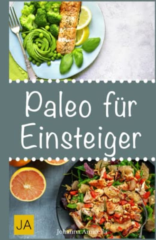 Paleo für Einsteiger: 30 Rezepte aus der Steinzeitküche: Abnehmen ohne Hunger schlank & glücklich mit der Steinzeit Diät