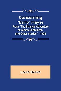 Concerning "Bully" Hayes; From "The Strange Adventure of James Shervinton, and Other Stories" - 1902