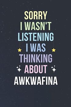 Sorry I Wasn't Listening I Was Thinking About Awkwafina: Blank Lined Notebook/ Journal/ Diary/ Notepad/ Composition Book gift for Awkwafina fans - 6x9 inches - 110pages