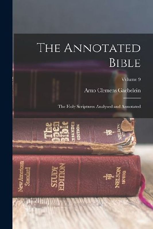 The Annotated Bible; the Holy Scriptures Analysed and Annotated; Volume 9