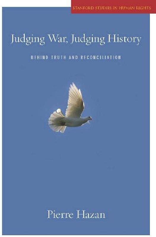 Judging War, Judging History: Behind Truth and Reconciliation (Stanford Studies in Human Rights) - Hazan, Pierre