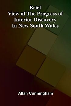 Brief View of the Progress of Interior Discovery in New South Wales
