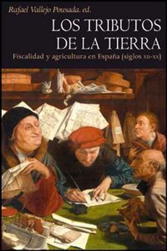 Los tributos de la tierra : fiscalidad y agricultura en España (siglos XII y XX)