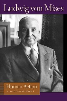 Human Action: A Treatise on Economics - Ludwig Von Mises