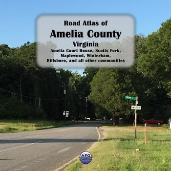 Road Atlas of Amelia County, Virginia: Amelia Court House, Scotts Fork, Maplewood, Winterham, and all other communities
