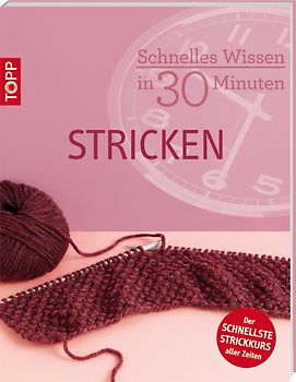 Schnelles Wissen in 30 Minuten STRICKEN. Basiswissen zum Thema Stricken