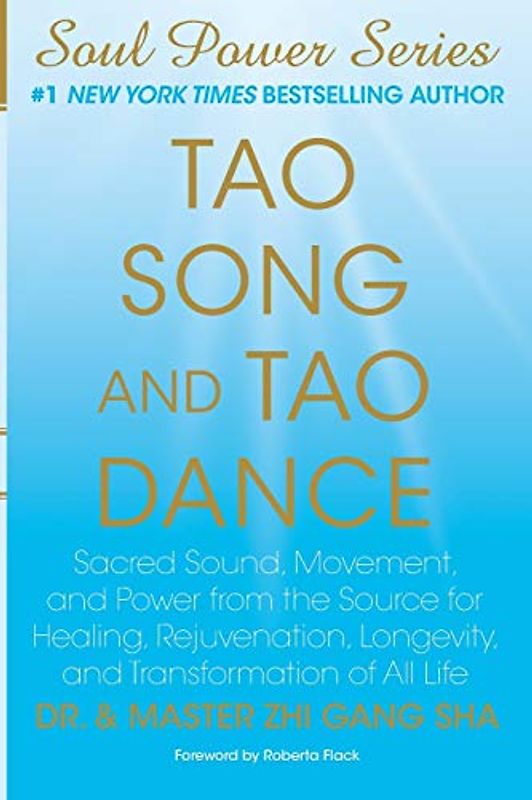 Tao Song and Tao Dance: Sacred Sound, Movement, and Power from the Source for Healing, Rejuvenation, Longevity, and Transformation of All Life