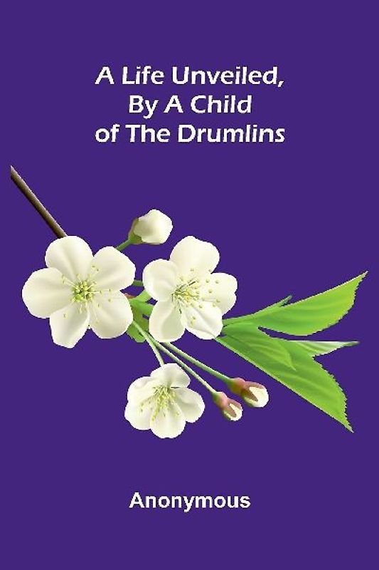 A Life Unveiled, by a Child of the Drumlins