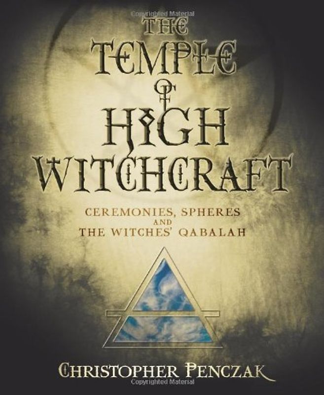 The Temple of High Witchcraft: Ceremonies, Spheres and the Witches' Qabalah (Penczak Temple) - Penczak, Christopher
