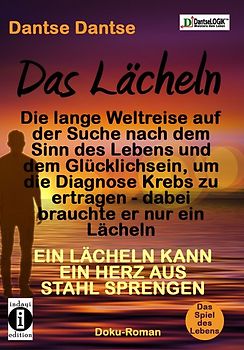 Das Lächeln: Deutschland - Tibet - Kamerun. Diagnose Krebs: Nur 1 Jahr zu leben, aber er will glücklich sterben! Die lange Weltreise auf der Suche nach dem Glücklichsein und dem Sinn des Lebens
