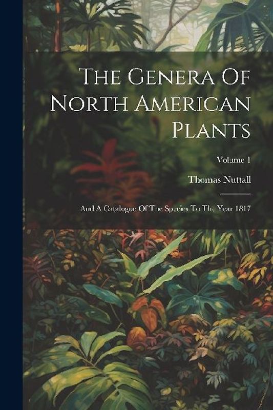 The Genera Of North American Plants: And A Catalogue Of The Species To The Year 1817; Volume 1