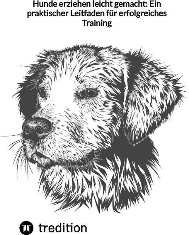 Hunde erziehen leicht gemacht: Ein praktischer Leitfaden für erfolgreiches Training