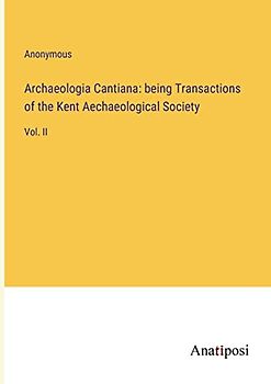Archaeologia Cantiana: being Transactions of the Kent Aechaeological Society: Vol. II