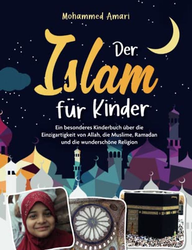 Der Islam für Kinder - Ein besonderes Kinderbuch über die Einzigartigkeit von Allah, die Muslime, Ramadan und die wunderschöne Religion: Das ideale Geschenk zum Ramadan und andere Feste