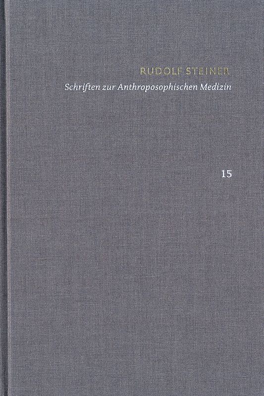 Rudolf Steiner: Schriften. Kritische Ausgabe / Band 15: Schriften zur Anthroposophischen Medizin. Zweite, verbesserte Auflage.